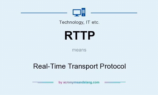 What does RTTP mean? It stands for Real-Time Transport Protocol