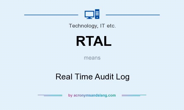 What does RTAL mean? It stands for Real Time Audit Log