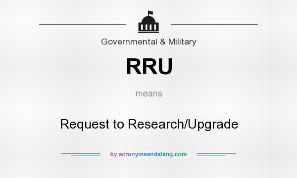 What does RRU mean? It stands for Request to Research/Upgrade