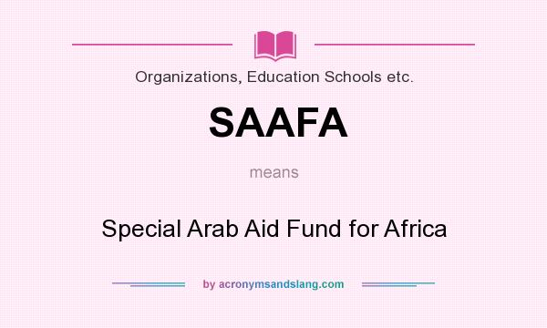 What does SAAFA mean? It stands for Special Arab Aid Fund for Africa