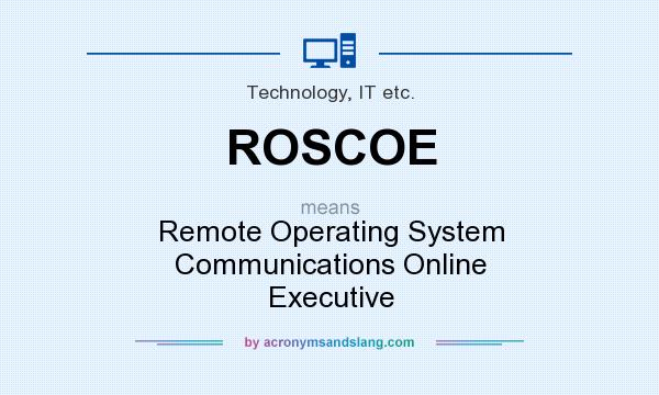 What does ROSCOE mean? It stands for Remote Operating System Communications Online Executive