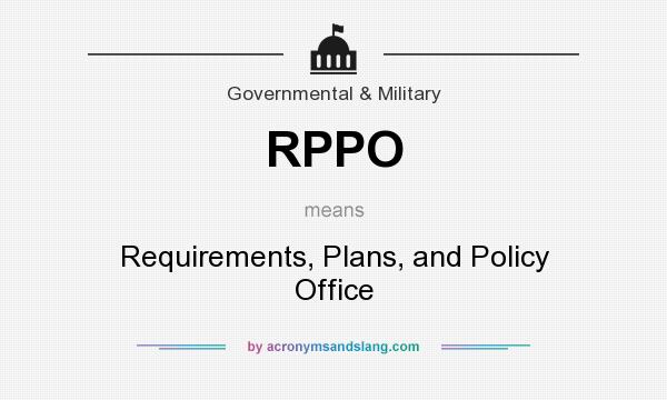 What does RPPO mean? It stands for Requirements, Plans, and Policy Office