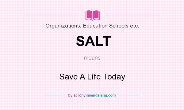 What does SALT mean? It stands for Save A Life Today