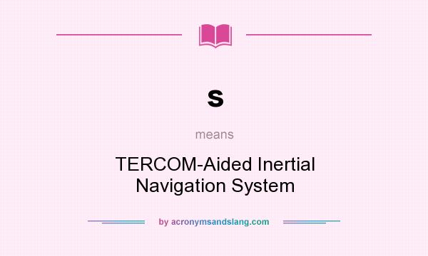 What does s mean? It stands for TERCOM-Aided Inertial Navigation System