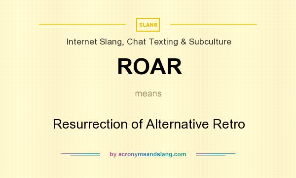 What does ROAR mean? It stands for Resurrection of Alternative Retro