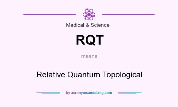 What does RQT mean? It stands for Relative Quantum Topological