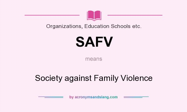 What does SAFV mean? It stands for Society against Family Violence