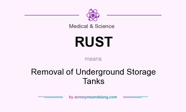 What does RUST mean? It stands for Removal of Underground Storage Tanks