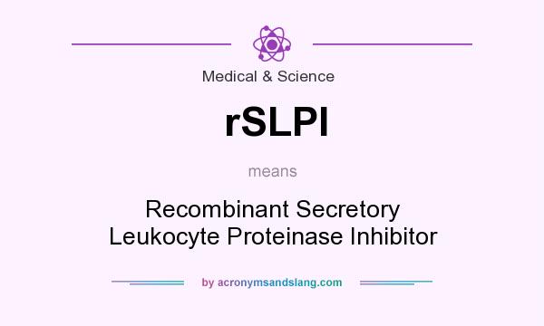 What does rSLPI mean? It stands for Recombinant Secretory Leukocyte Proteinase Inhibitor