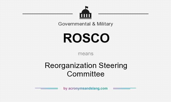 What does ROSCO mean? It stands for Reorganization Steering Committee