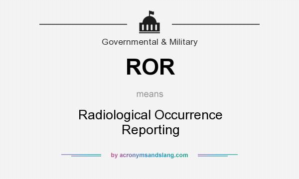 What does ROR mean? It stands for Radiological Occurrence Reporting