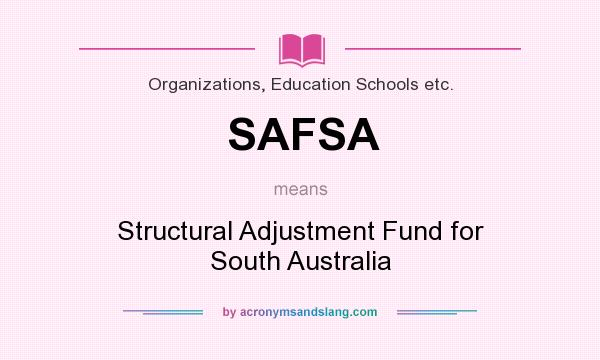 What does SAFSA mean? It stands for Structural Adjustment Fund for South Australia
