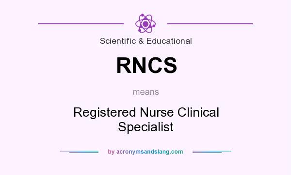 What does RNCS mean? It stands for Registered Nurse Clinical Specialist