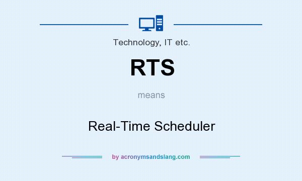 What does RTS mean? It stands for Real-Time Scheduler