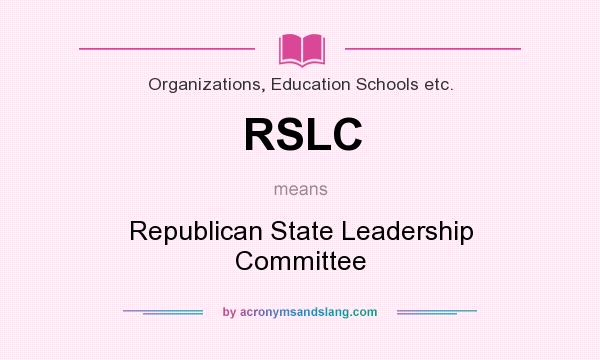 What does RSLC mean? It stands for Republican State Leadership Committee