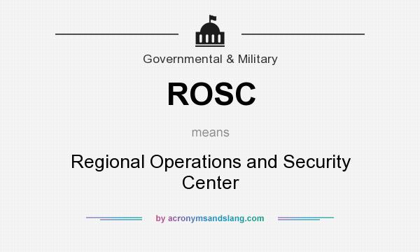 What does ROSC mean? It stands for Regional Operations and Security Center