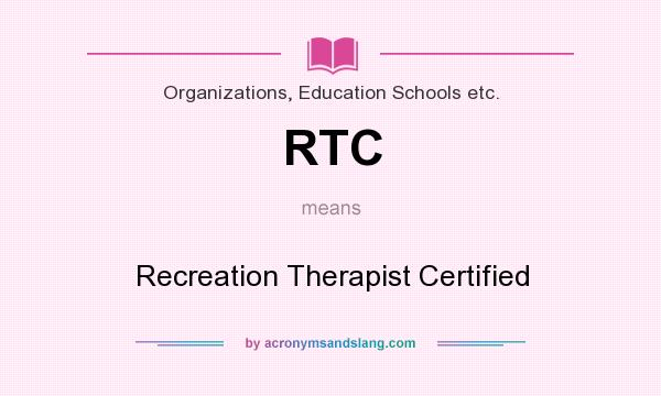 What does RTC mean? It stands for Recreation Therapist Certified