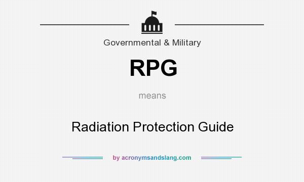 What does RPG mean? It stands for Radiation Protection Guide
