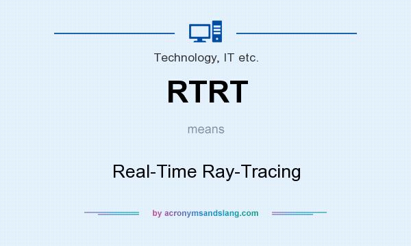 What does RTRT mean? It stands for Real-Time Ray-Tracing