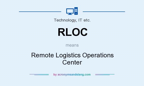What does RLOC mean? It stands for Remote Logistics Operations Center