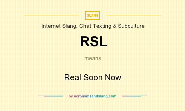 What does RSL mean? It stands for Real Soon Now