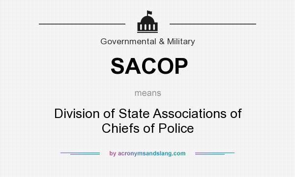 What does SACOP mean? It stands for Division of State Associations of Chiefs of Police