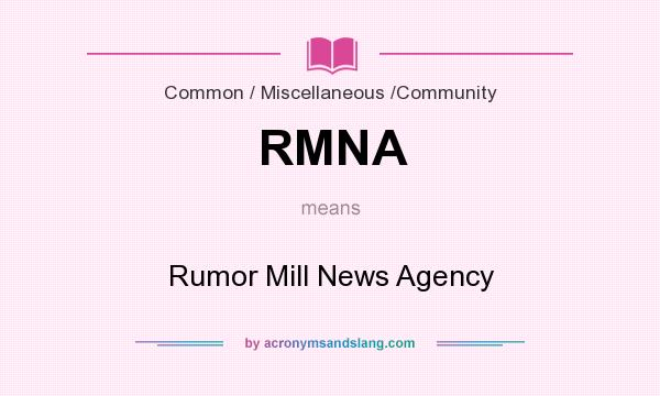 What does RMNA mean? It stands for Rumor Mill News Agency