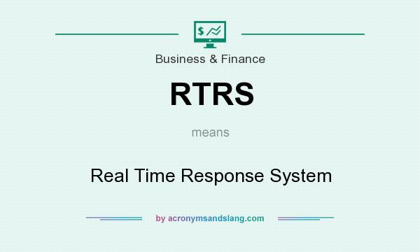 What does RTRS mean? It stands for Real Time Response System