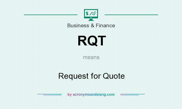 What does RQT mean? It stands for Request for Quote