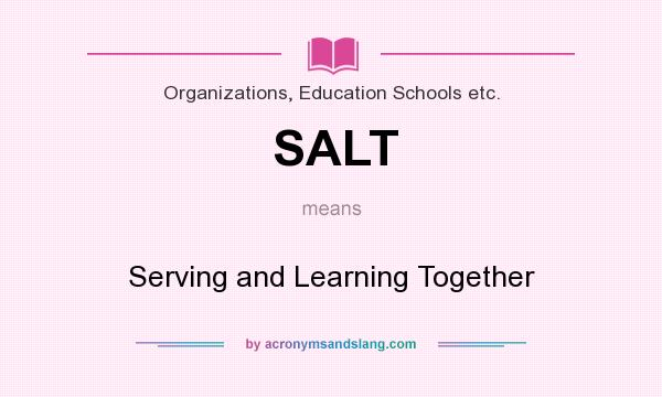 What does SALT mean? It stands for Serving and Learning Together