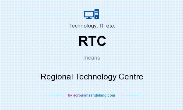 What does RTC mean? It stands for Regional Technology Centre