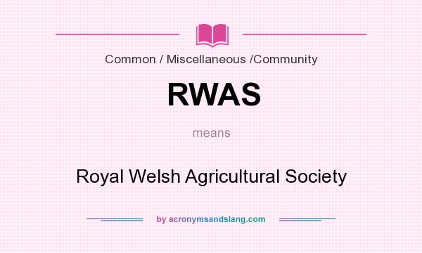 What does RWAS mean? It stands for Royal Welsh Agricultural Society