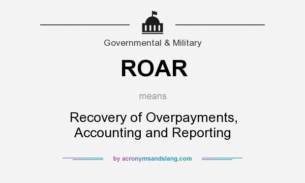 What does ROAR mean? It stands for Recovery of Overpayments, Accounting and Reporting