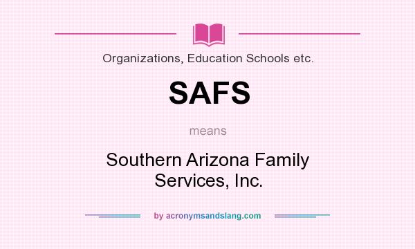 What does SAFS mean? It stands for Southern Arizona Family Services, Inc.