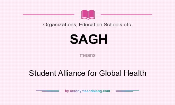 What does SAGH mean? It stands for Student Alliance for Global Health