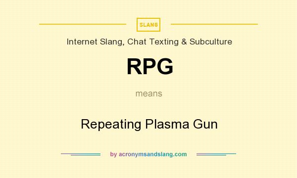 What does RPG mean? It stands for Repeating Plasma Gun