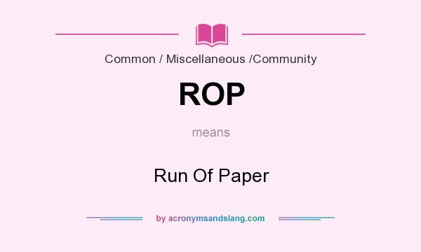 What does ROP mean? It stands for Run Of Paper