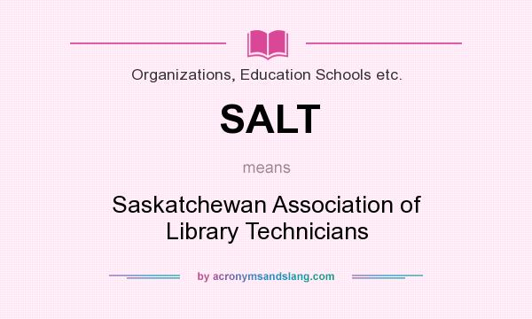 What does SALT mean? It stands for Saskatchewan Association of Library Technicians