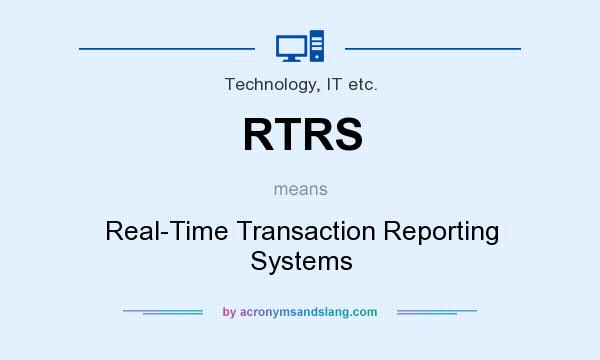 What does RTRS mean? It stands for Real-Time Transaction Reporting Systems