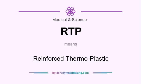 What does RTP mean? It stands for Reinforced Thermo-Plastic
