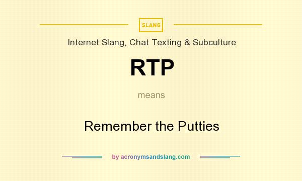 What does RTP mean? It stands for Remember the Putties
