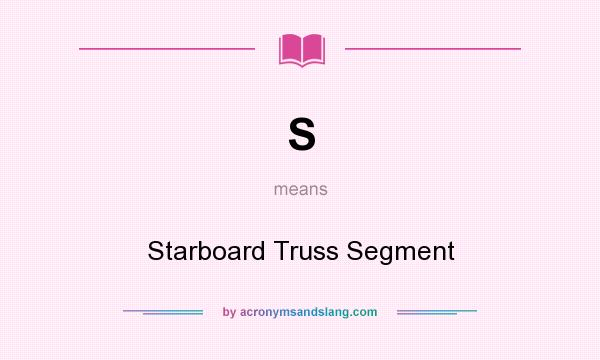 What does S mean? It stands for Starboard Truss Segment