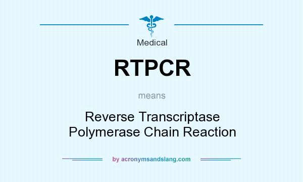 What does RTPCR mean? It stands for Reverse Transcriptase Polymerase Chain Reaction
