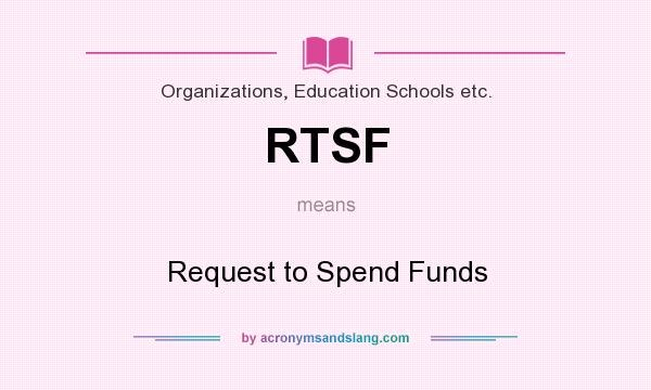 What does RTSF mean? It stands for Request to Spend Funds