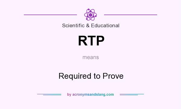 What does RTP mean? It stands for Required to Prove