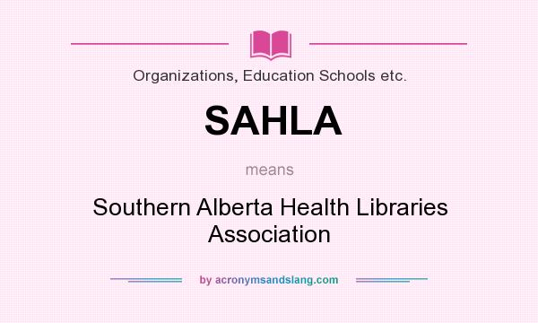 What does SAHLA mean? It stands for Southern Alberta Health Libraries Association
