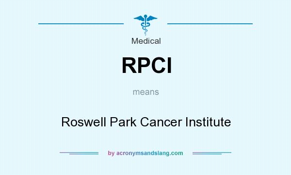 What does RPCI mean? It stands for Roswell Park Cancer Institute