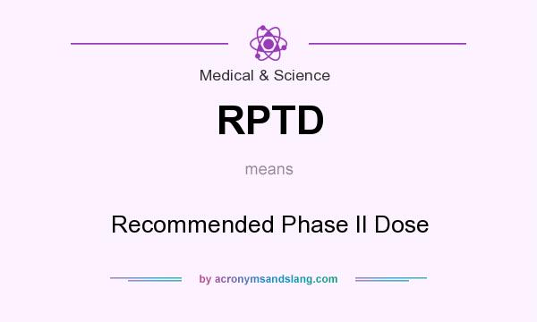 What does RPTD mean? It stands for Recommended Phase II Dose