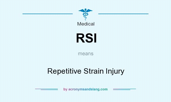 What does RSI mean? It stands for Repetitive Strain Injury