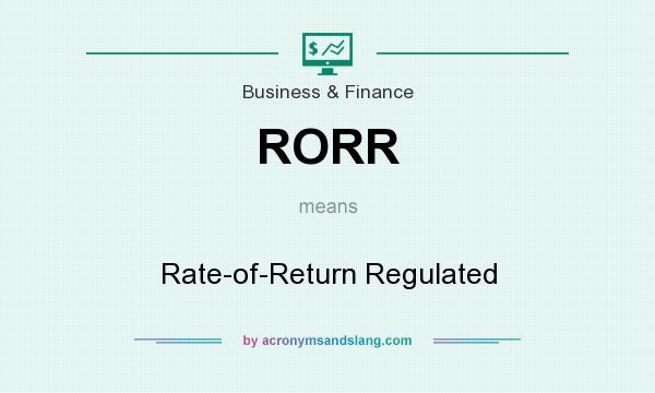 What does RORR mean? It stands for Rate-of-Return Regulated